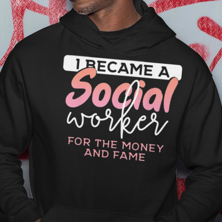 I Became A Social Worker For The Money And The Fame Hoodie Funny Gifts