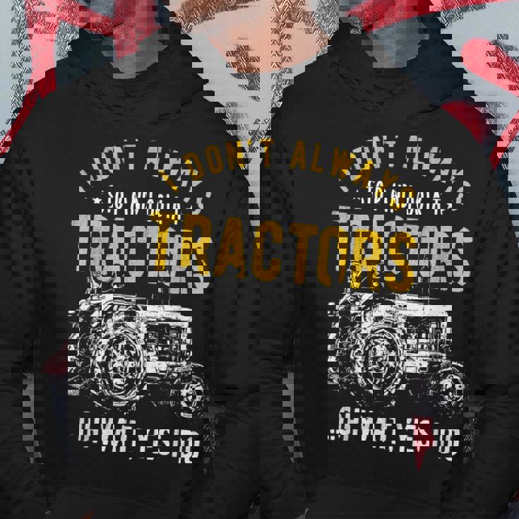 I Dont Always Stop Look At Tractors - Tractor Hoodie Unique Gifts
