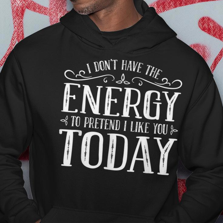 I Dont Have The Energy To Pretend I Like You Today Hoodie Unique Gifts
