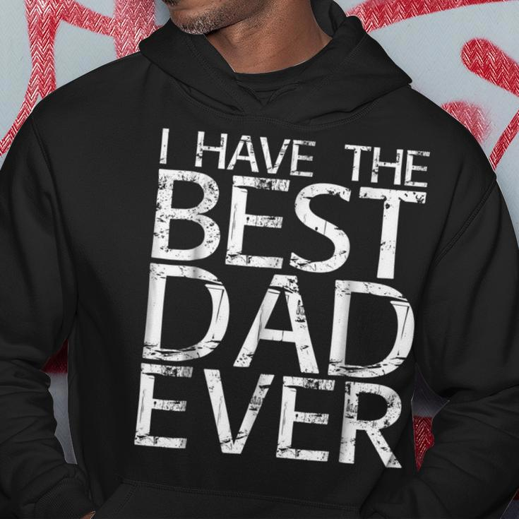 I Have The Best Dad Ever Fathers Day Gift Hoodie Unique Gifts