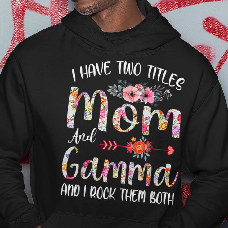 I Have Two Titles Mom And Gamma Flower Mothers Day Gift Hoodie Funny Gifts