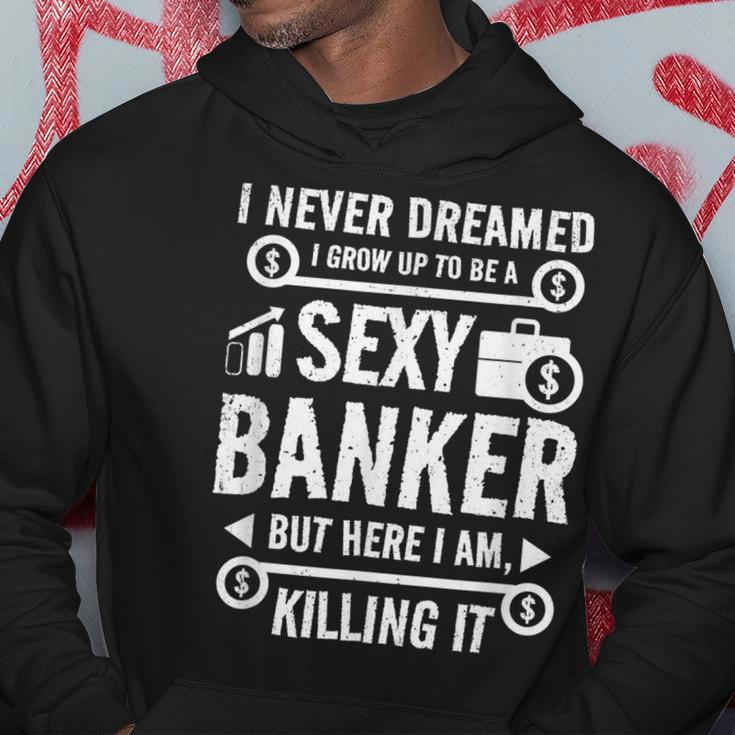 I Never Dreamed I Grow Up To Be A Sexy Banker But Here Im Hoodie Personalized Gifts