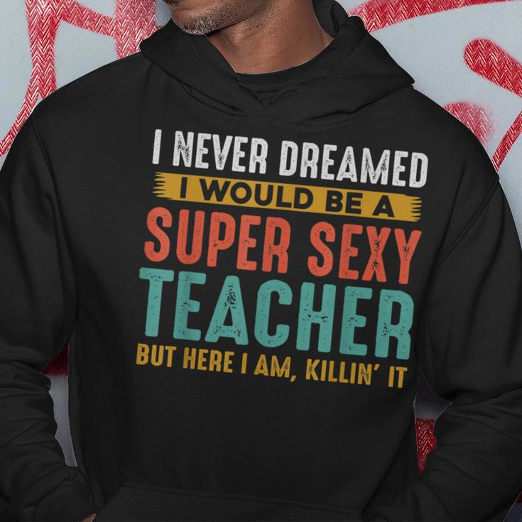 I Never Dreamed I Super Sexy Funny Teacher Hoodie Personalized Gifts