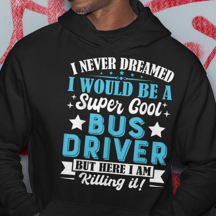 I Never Dreamed Id Be A Bus Driver Bus Driver Dad Mom Gifts Hoodie Unique Gifts