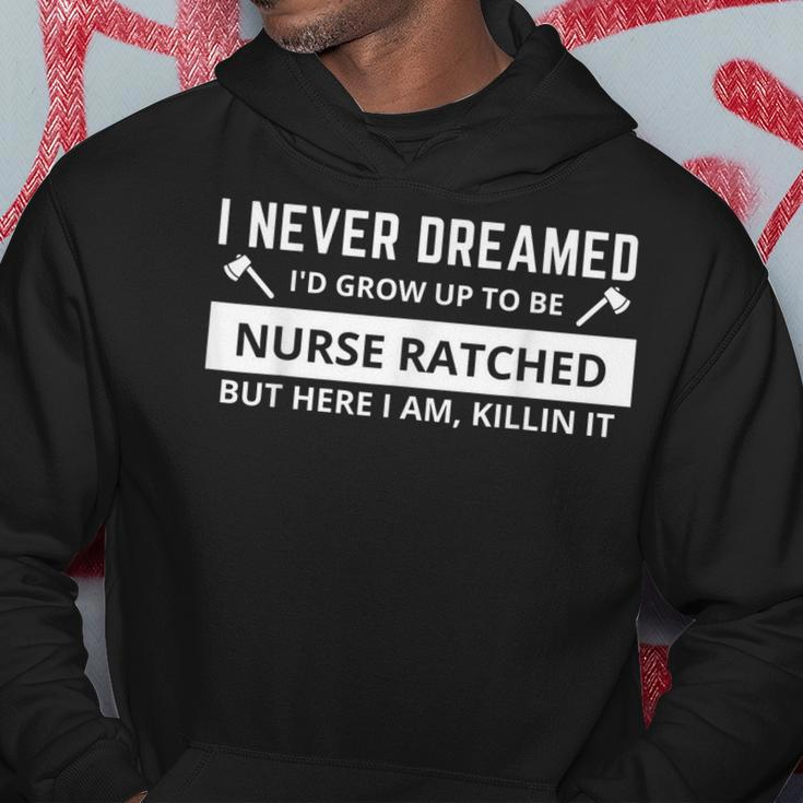I Never Dreamed I’D Grow Up To Be Nurse Ratched Funny Hoodie Personalized Gifts