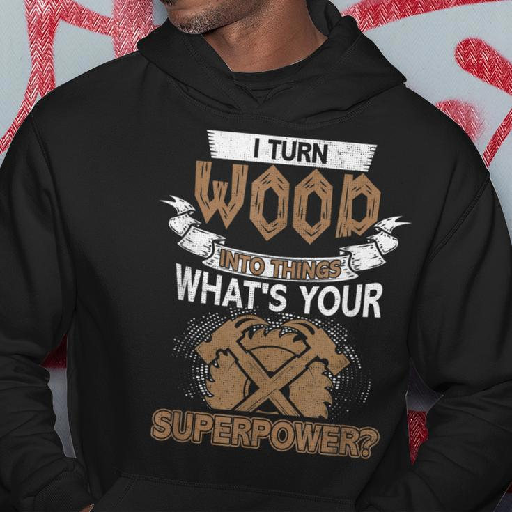 I Turn Wood Into Things Whats Your Superpower Woodworking Hoodie Funny Gifts