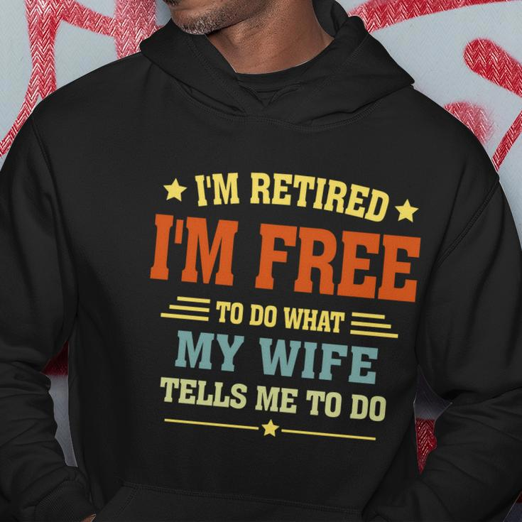 Im Retired Im Free To Do What My Wife Tells Me To Do Retired Husband Hoodie Unique Gifts