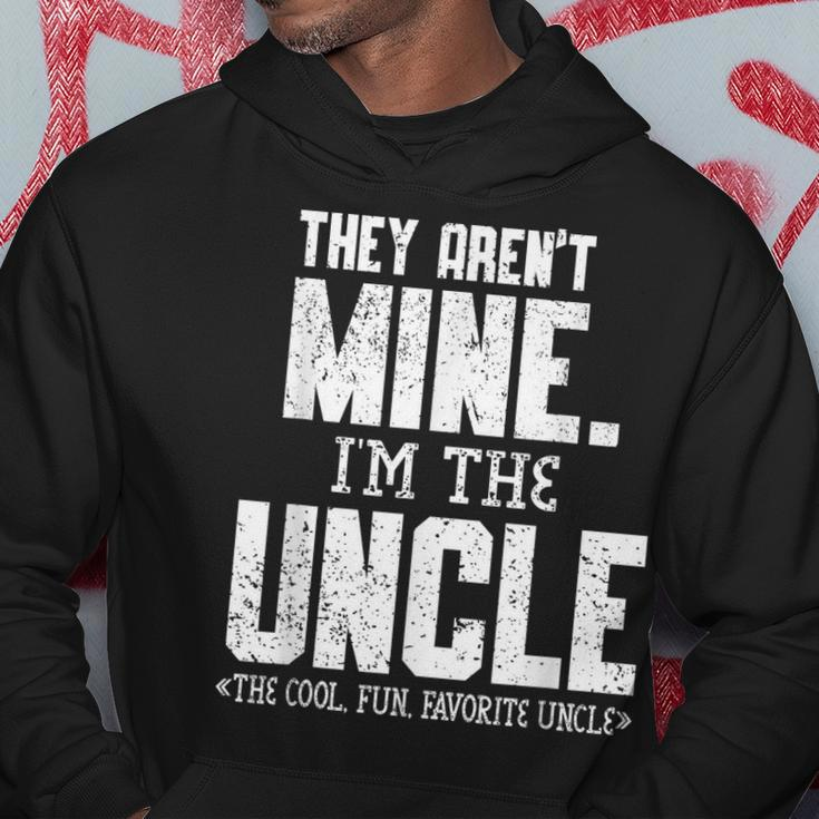 Mens They Arent Mine Im The Uncle The Cool Fun & Favorite Uncle Hoodie Unique Gifts