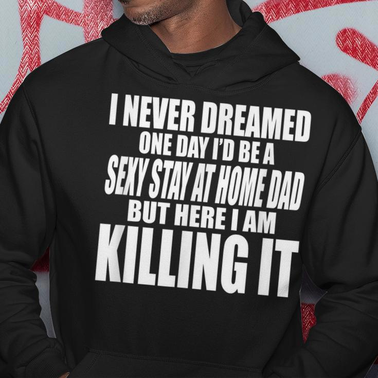 Never Dreamed Id Be A Sexy Stay At Home Dad But Killing It Hoodie Personalized Gifts
