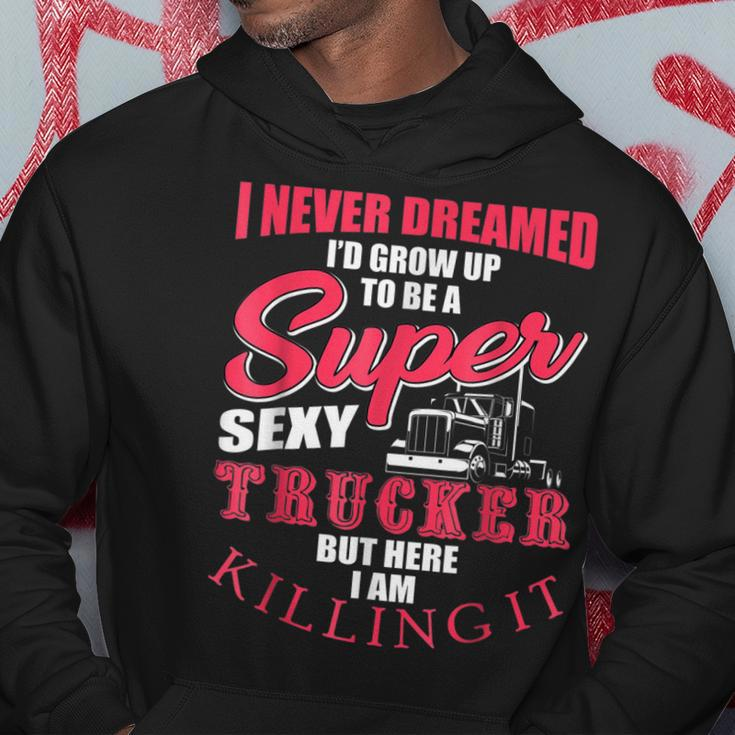 Never Dreamed Id Grow Up To Be A Super Sexy Trucker V3 Hoodie Personalized Gifts