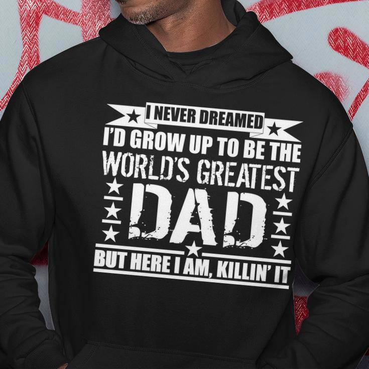 Never Dreamed Id Grow Up To Be The Worlds Greatest Dad Hoodie Unique Gifts