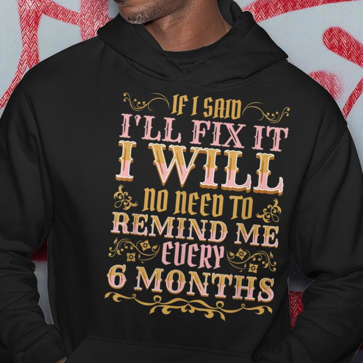 No Need To Remind Me Every 6 Months If I Said Ill Fix It Hoodie Unique Gifts
