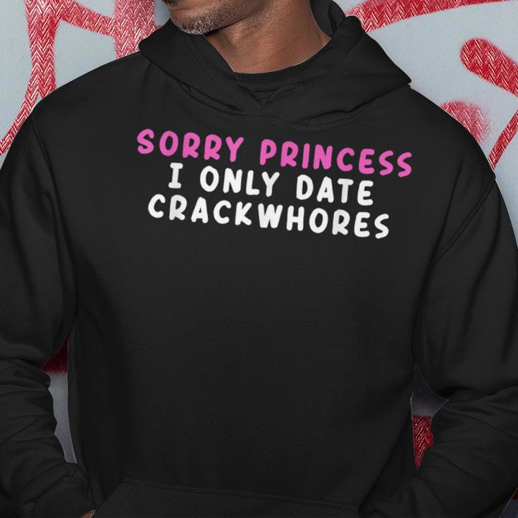 Sorry Princess I Only Date Crackwhores Hoodie Unique Gifts
