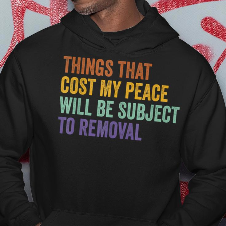 Things That Cost Me My Peace Will Be Subject To Removal Hoodie Funny Gifts