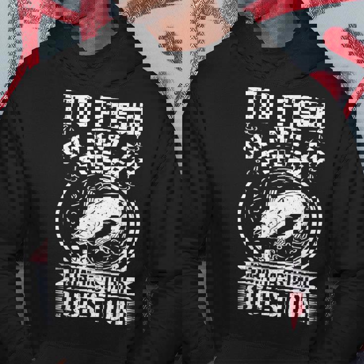 To Fish Or Not To Fish What A Stupid Question I Fishing Hoodie Unique Gifts