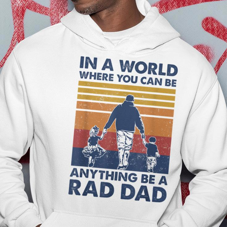 In A World Where You Can Be Anything Be A Rad Dad Father Hoodie Unique Gifts