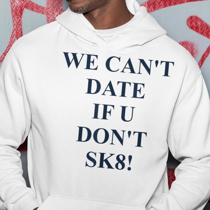 We Cant Date If U Dont Sk8 Funny Quote Hoodie Unique Gifts