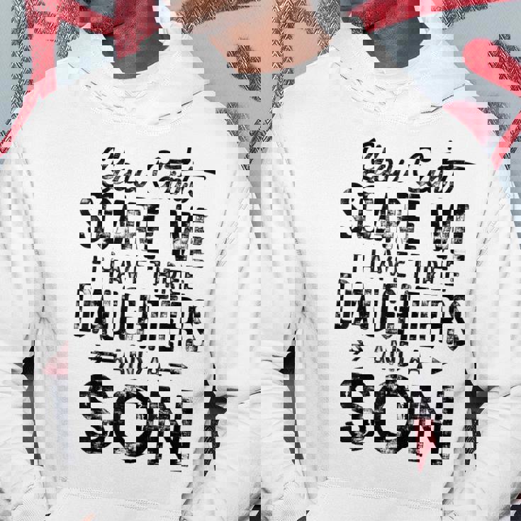 You Cant Scare Me I Have Three Daughters A Son Funny Dad Hoodie Unique Gifts