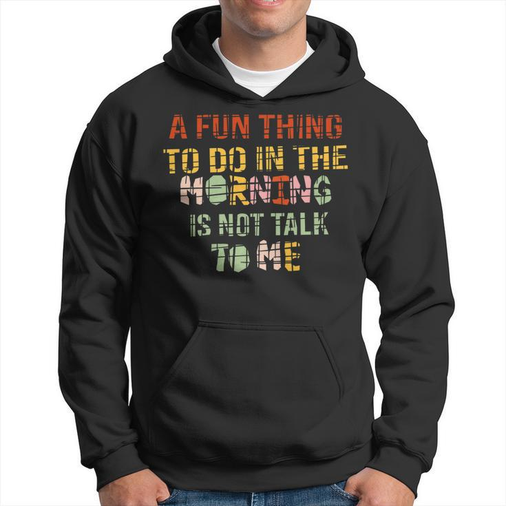 A Fun Thing To Do In The Morning Is Not Talk To Me Vintage   Hoodie