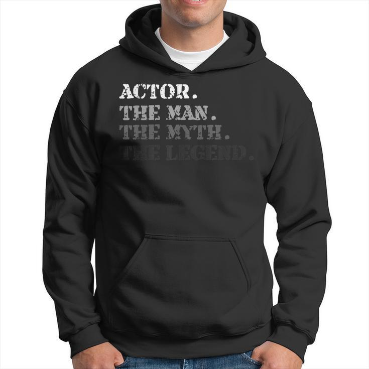 Actor Gift Man Myth The Legend Fathers Day Gift For Men Hoodie