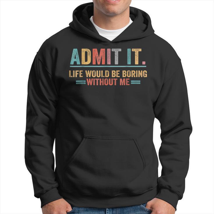 Admit It Life Would Be Boring Without Me Funny Saying Hoodie