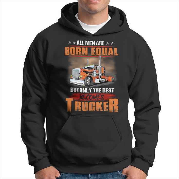 All Men Are Born Equal But Only Best Becomes Trucker Hoodie