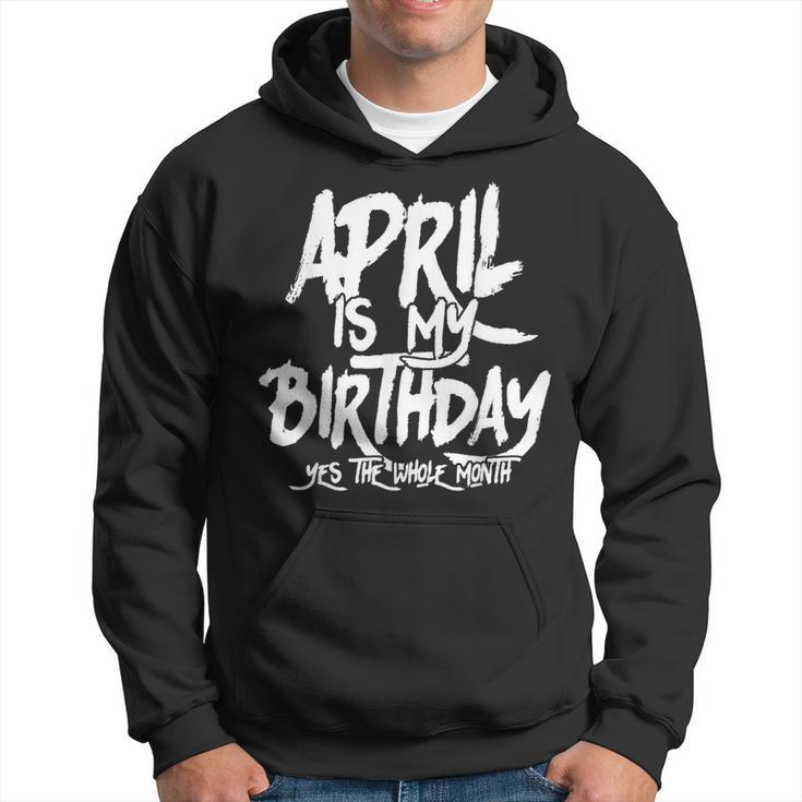 April Is My Birthday Yes The Whole Month Birthday Funny Bday  Hoodie