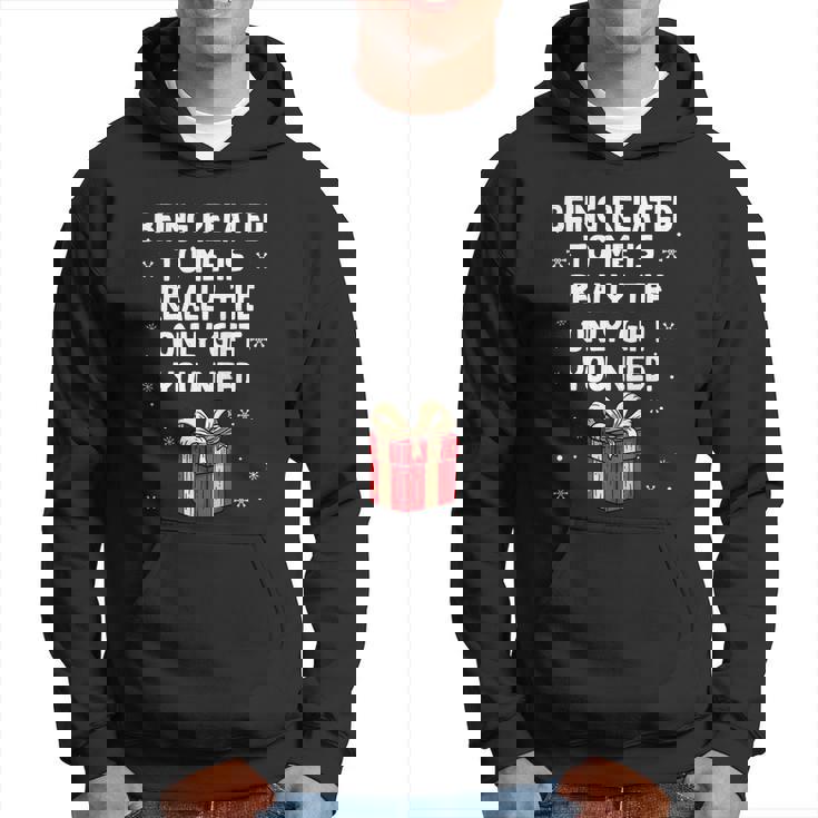 Being Related To Me Is Really Only Gift You Need Christmas Gift Hoodie