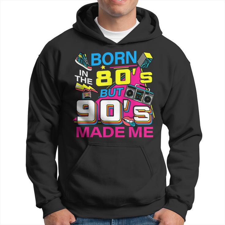 Born In The 80S But 90S Made Me - I Love 80S Love 90S  Hoodie