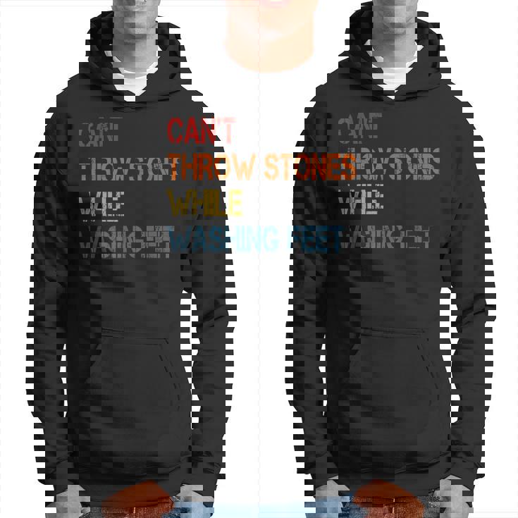 Cant Throw Stones While Washing Feet Vintage Funny Sayings Hoodie Cant Throw Stones While Washing Feet Vintage Funny Sayings Hoodie