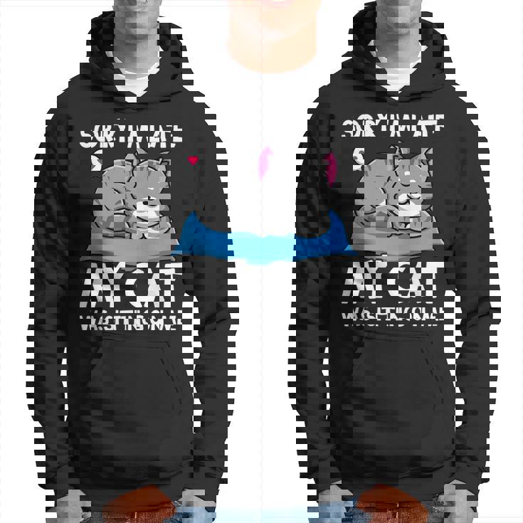 Cat Lover Sorry Im Late My Cat Was Sitting On Me Funny   Hoodie