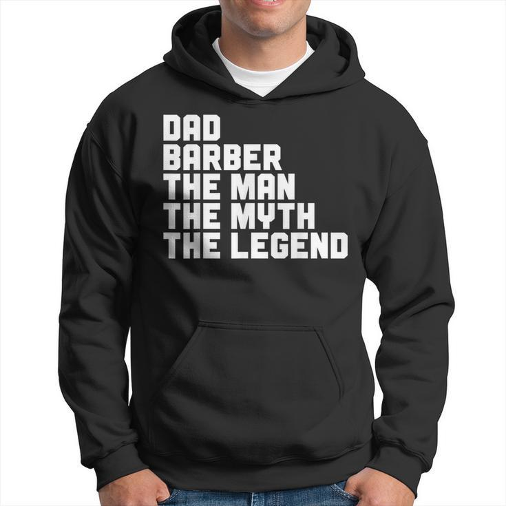 Dad Barber The Man The Myth The Legend Barbershop Barber Gift For Mens Hoodie