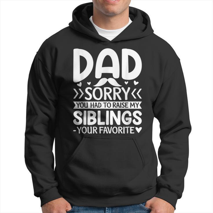 Dad Sorry You Had To Raise My Siblings Your Favorite Gift For Mens Hoodie