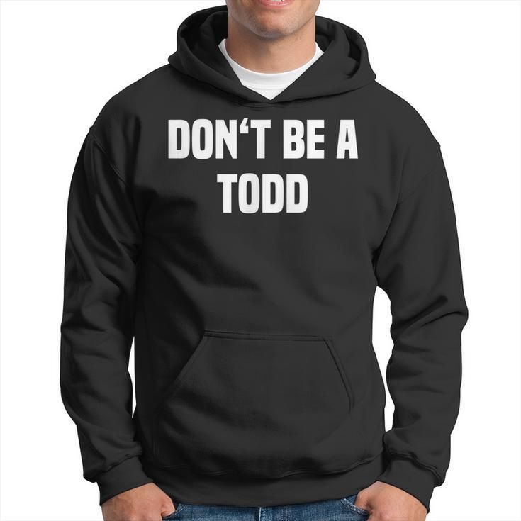 Dont Be A Todd - Funny Name  Hoodie