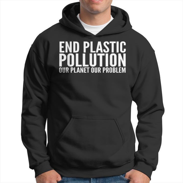 End Plastic Pollution Our Planet Our Problem Hoodie