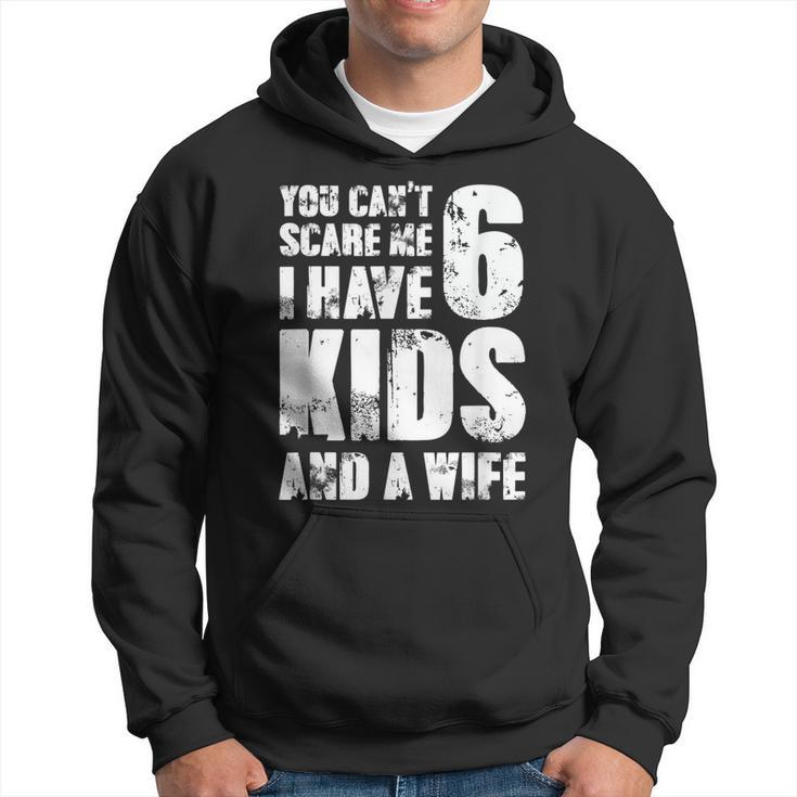  Father You Can´T Scare Me I Have 6 Kids And A Wife Gift For Mens Hoodie
