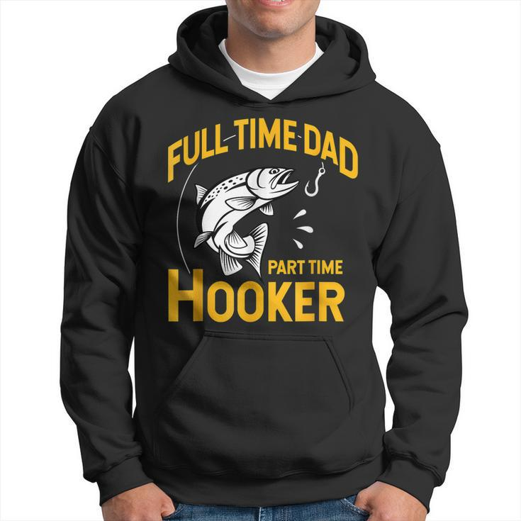 Full Time Dad Part Time Hooker Funny Fathers Day Fishing Hoodie