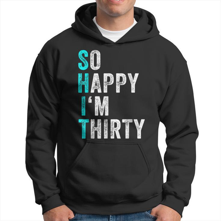 Funny 30Th Birthday Present So Happy Im Thirty 30 Years Old  Hoodie
