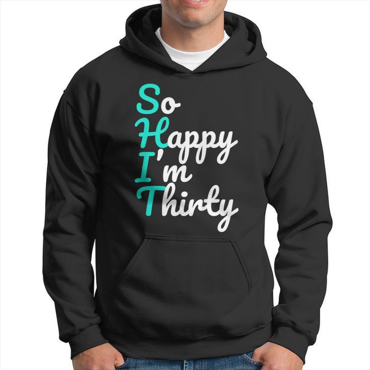 Funny 30Th Birthday Shirts So Happy Im Thirty Shirt Hoodie