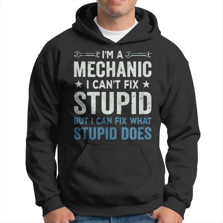 Funny Mechanic Gift Im A Mechanic Cant Fix Stupid  Hoodie