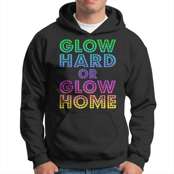 Glow Hard Or Glow Home 70S 80S For Man Woman Hoodie