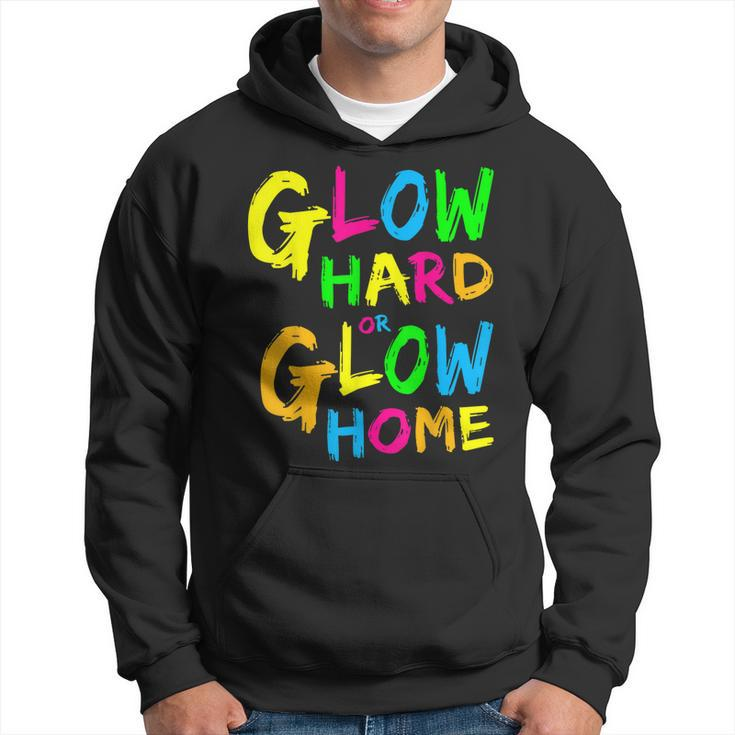 Glow Hard Or Glow Home Theme 90S 80S Party Hoodie