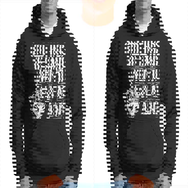 Good Things Are Coming When You Leave Me Alone Funny  Hoodie