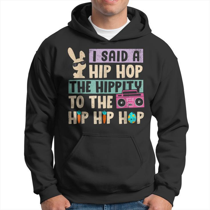 Happy Easter I Said A Hip Hop The Hippity To The Hip Hip Hop  Hoodie