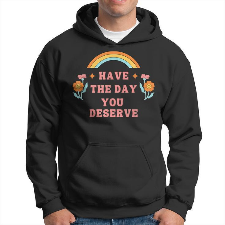 Have The Day You Deserve Motivational Quote Cool Saying  Hoodie