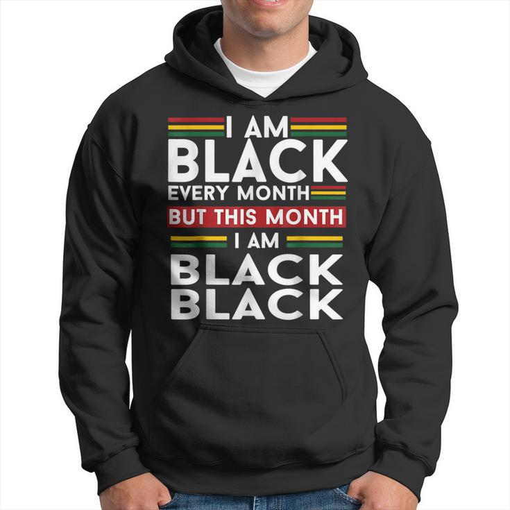 I Am Black History Every Month But This Month Im Black  Hoodie