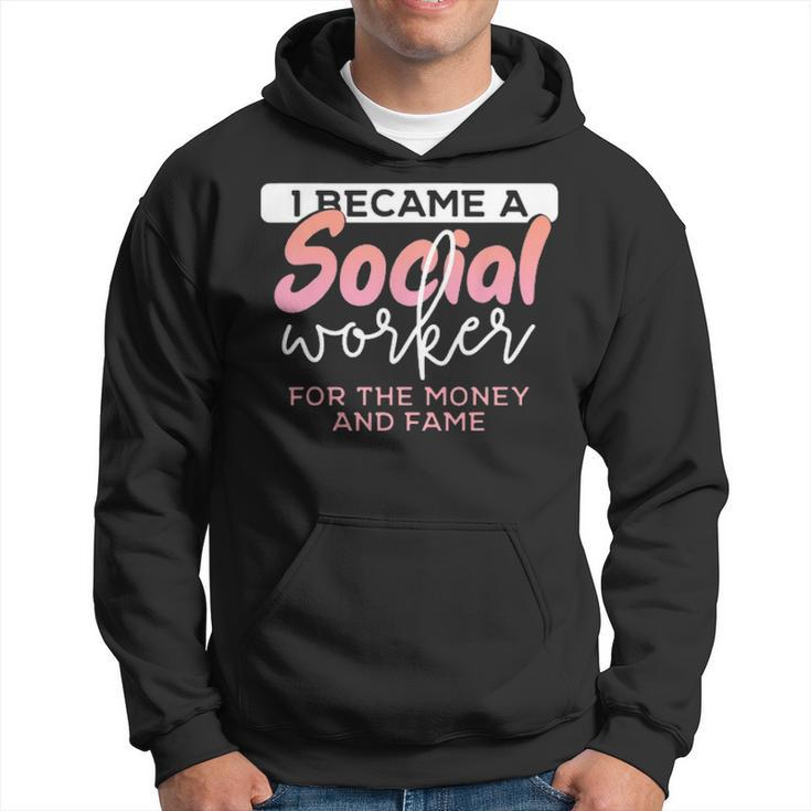 I Became A Social Worker For The Money And The Fame Hoodie
