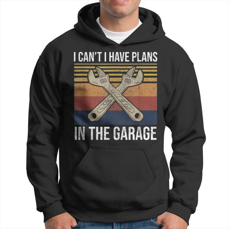I Cant I Have Plans In The Garage Car Mechanic Gift Hoodie