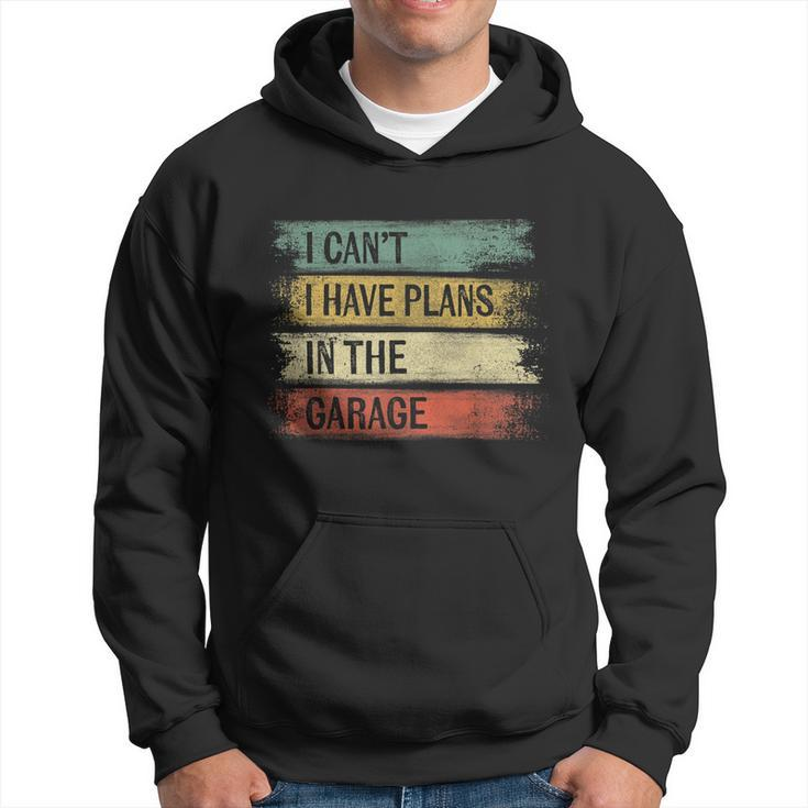 I Cant I Have Plans In The Garage Funny Car Mechanic Gift Hoodie