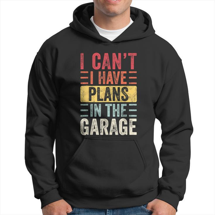 I Cant I Have Plans In The Garage Funny Car Mechanic Retro Hoodie